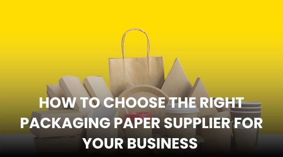 How to Choose the Right Packaging Paper Supplier for Your Business Guide 2026
